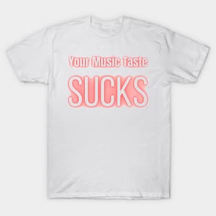 Your Music Taste Sucks T-Shirt